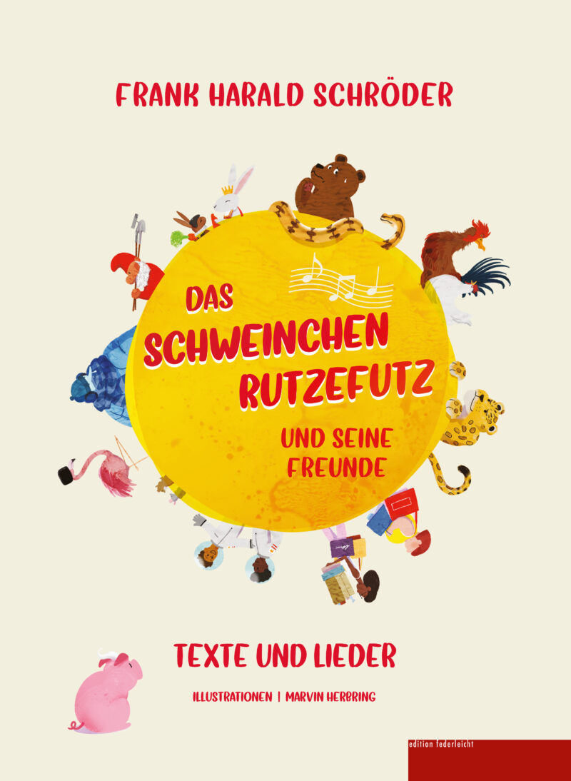 Das Schweinchen Rutzefutz und seine Freunde. Texte und Lieder